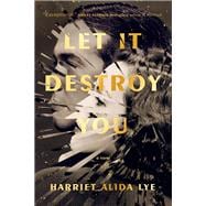 Let It Destroy You A Novel