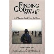 Finding God in War? : U. S. Warriors Speak from the Heart