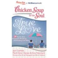 Chicken Soup for the Soul True Love: 29 Stories About Proposals, Weddings, and Keeping Love Alive