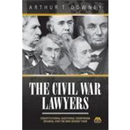 Civil War Lawyers Constitutional Questions, Courtroom Dramas, and the Men Behind Them