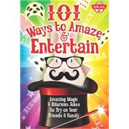 101 Ways to Amaze & Entertain Amazing Magic & Hilarious Jokes to Try on Your Friends & Family