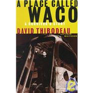 Place Called Waco : A Survivor's Story of Life and Death at Mt. Carmel
