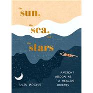 The Sun, the Sea, and the Stars Ancient Wisdom as a Healing Journey