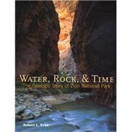 Water, Rock & Time The Geologic Story of Zion National Park