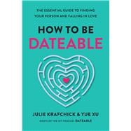 How To Be Dateable The Essential Guide to Finding Your Person and Falling in Love