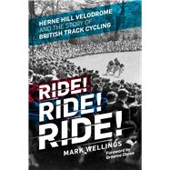 Ride! Ride! Ride! Herne Hill Velodrome and the Story of British Track Cycling