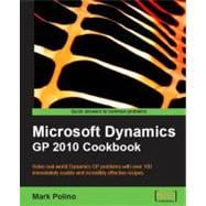 Microsoft Dynamics GP 2010 Cookbook : Solve real-world Dynamics GP problems with over 100 immediately usable and incredibly effective Recipes