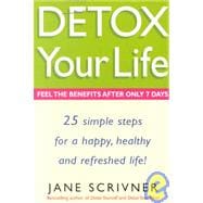 Detox Your Life : 25 Simple Steps for a Happy, Healthy and Refreshed Life!