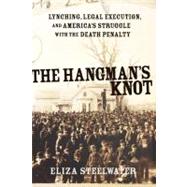 The Hangman's Knot: Lynching, Legal Execution, and America's Struggle With the Death Penalty