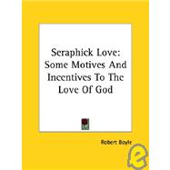 Seraphick Love: Some Motives And Incentives to the Love of God
