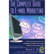 The Complete Guide to E-mail Marketing: How to Create Successful, Spam-Free Campaigns to Reach Your Target Audience and Increase Sales