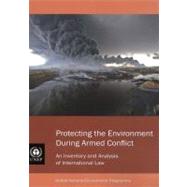 Protecting the Environment During Armed Conflict An Inventory and Analysis of International Law