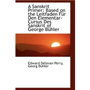 A Sanskrit Primer: Based on the Leitfaden Fur Den Elementar-cursus Des Sanskrit of George Buhler