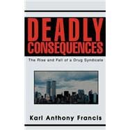Deadly Consequences : The Rise and Fall of a Drug Syndicate
