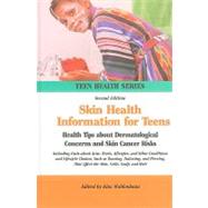 Skin Health Information for Teens : Health Tips about Dermatological Concerns and Skin Cancer Risks Including Facts about Acne, Warts, Allergies, and Other Conditions and Lifestyle Choices, Such As Tanning, Tattooing, and Piercing, That Affect the Skin, Nails, Scalp, and Hair