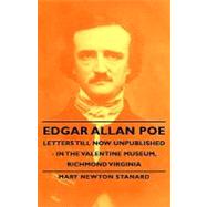 Edgar Allan Poe Letters Till Now Unpublished: In the Valentine Museum, Richmond, Virginia