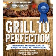 Grill to Perfection Two Champion Pit Masters Share Recipes and Techniques for Unforgettable Backyard Grilling