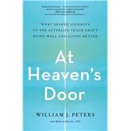 At Heaven's Door What Shared Journeys to the Afterlife Teach About Dying Well and Living Better