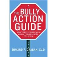 The Bully Action Guide How to Help Your Child and Get Your School to Listen