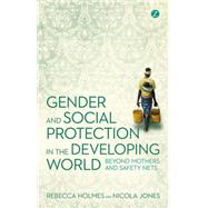 Gender and Social Protection in the Developing World Beyond Mothers and Safety Nets