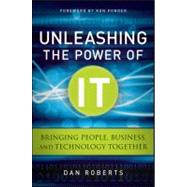 Unleashing the Power of IT : Bringing People, Business, and Technology Together