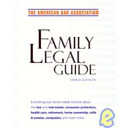 American Bar Association Family Legal Guide : Everything Your Family Needs to Know about the Law and Real Estate, Consumer Protection, Health Care, Retirement, Home Ownership, Wills and Estates, and More