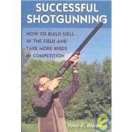 Successful Shotgunning How to Build Skill in the Field and Take More Birds in Competition