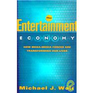 Entertainment Economy : How Mega-Media Forces Are Transforming Our Lives