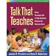 Talk That Teaches Using Strategic Talk to Help Students Achieve the Common Core