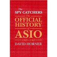 The Spy Catchers The Official History of ASIO, 1949-1963,9781760290429