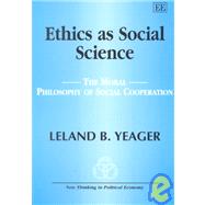 Ethics As Social Science : The Moral Philosophy of Social Cooperation