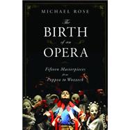 Birth of an Opera : Fifteen Masterpieces from Poppea to Wozzeck,9780393060430 Birth of an Opera : Fifteen Masterpieces from Poppea to Wozzeck,9780393060430
