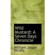 Wild Mustard : A Seven Days Chronicle