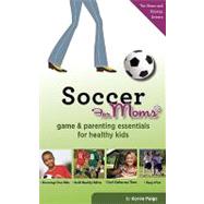 Soccer for Moms : Game and Parenting Essentials for Healthy Kids