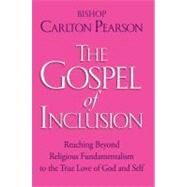 The Gospel of Inclusion; Reaching Beyond Religious Fundamentalism to the True Love of God and Self