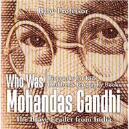 Who Was Mohandas Gandhi : The Brave Leader from India - Biography for Kids | Children's Biography Books