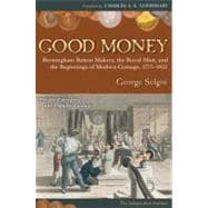 Good Money Birmingham Button Makers, the Royal Mint, and the Beginnings of Modern Coinage, 1775–1821