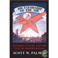 Dictatorship of the Air: Aviation Culture and the Fate of Modern Russia