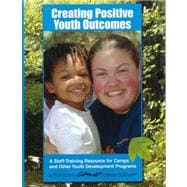 Creating Positive Youth Outcomes : A Staff-Training Resource for Camps and Other Youth Development Programs