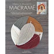 Make it Modern Macramé The Boho-Chic Guide to Making Rainbow Wraps, Knotted Feathers, Woven Coasters & More