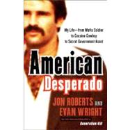 American Desperado My Life--From Mafia Soldier to Cocaine Cowboy to Secret Government Asset