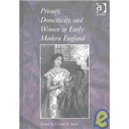 Privacy, Domesticity, and Women in Early Modern England