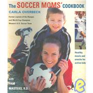 The Soccer Moms' Cookbook: Healthy Meals And Snacks for Active Kids