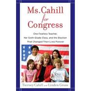 Ms. Cahill for Congress: One Fearless Teacher, Her Sixth Grade Class, and the Election That Changed Their Lives Forever
