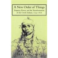 A New Order of Things: Property, Power, and the Transformation of the Creek Indians, 1733â€“1816