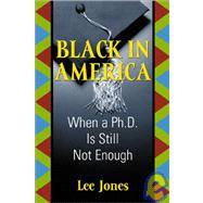 Black in America : Where a Ph. D. is Still Not Enough