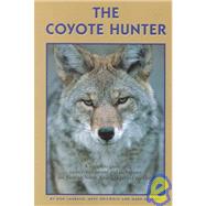 The Coyote Hunter; A Complete Guide to Tactics, Equipment, and Techniques for Hunting North America's perfect Predator