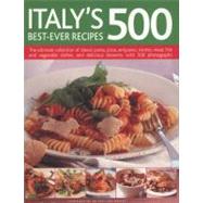 Italy's 500 Best-Ever Recipes The ultimate collection of classic pasta, pizza, antipasto, risotto, meat, fish and vegetable dishes, and delicious desserts, with 500 photographs