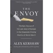 The Envoy The Epic Rescue of the Last Jews of Europe in the Desperate Closing Months of World War II