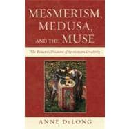 Mesmerism, Medusa, and the Muse The Romantic Discourse of Spontaneous Creativity